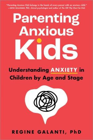 Cover of Parenting Anxious Kids: Understanding Anxiety in Children by Age and Stage