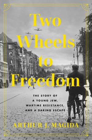 Cover of Two Wheels to Freedom: The Story of a Young Jew, Wartime Resistance, and a Daring Escape