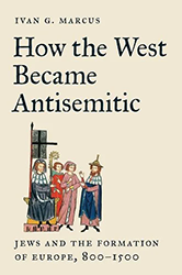 Cover of How the West Became Antisemitic: Jews and the Formation of Europe, 800–1500