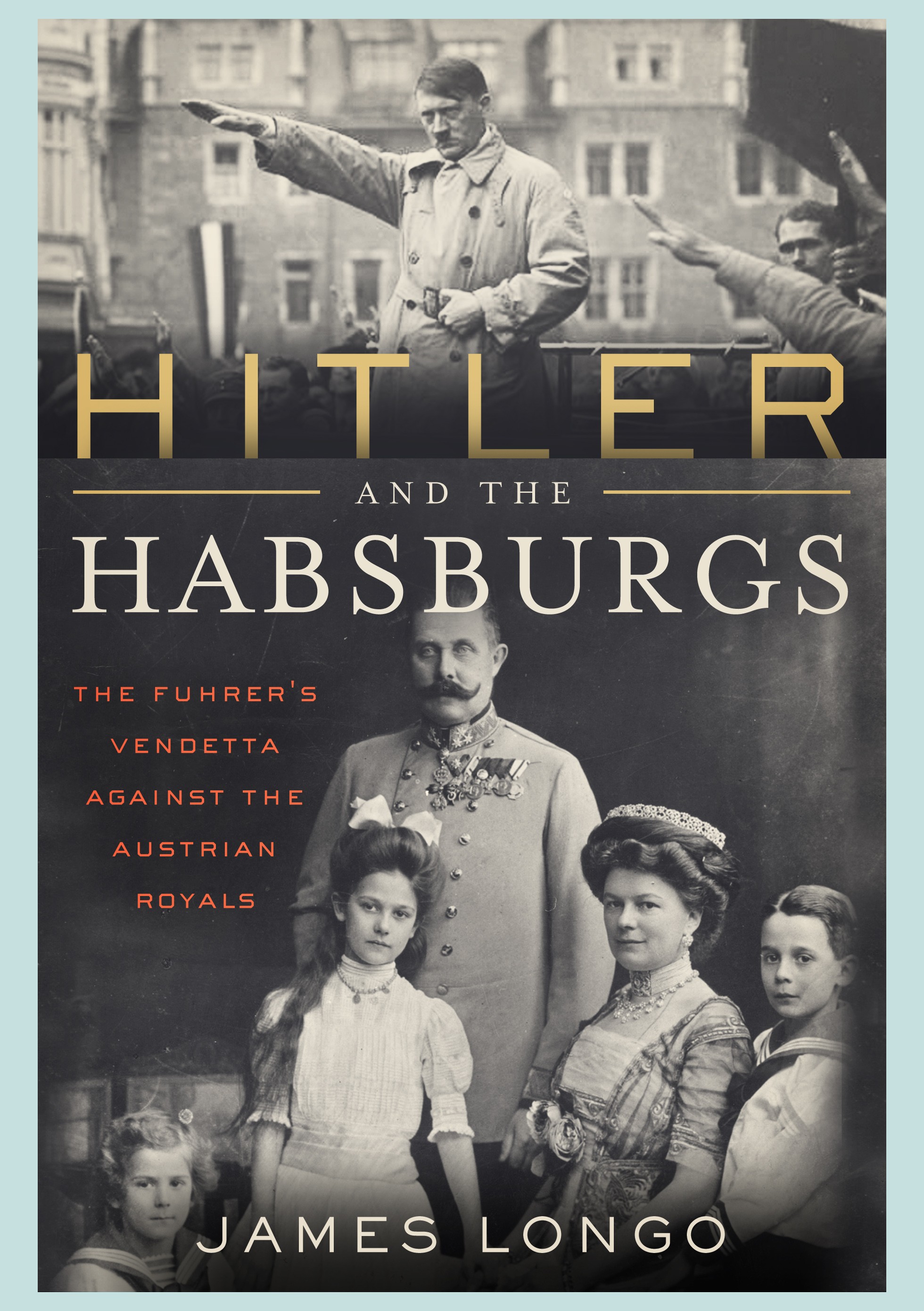 Hitler and the Habsburgs The Fuhrer s Vendetta Against the